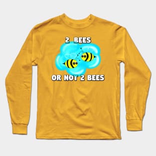 2 Bees Or Not 2 Bees Long Sleeve T-Shirt